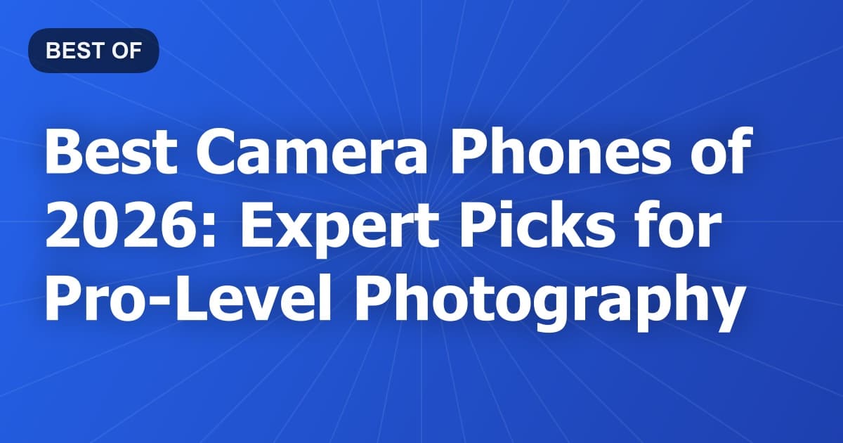 Best Camera Phones of 2026: Expert Picks for Pro-Level Photography
