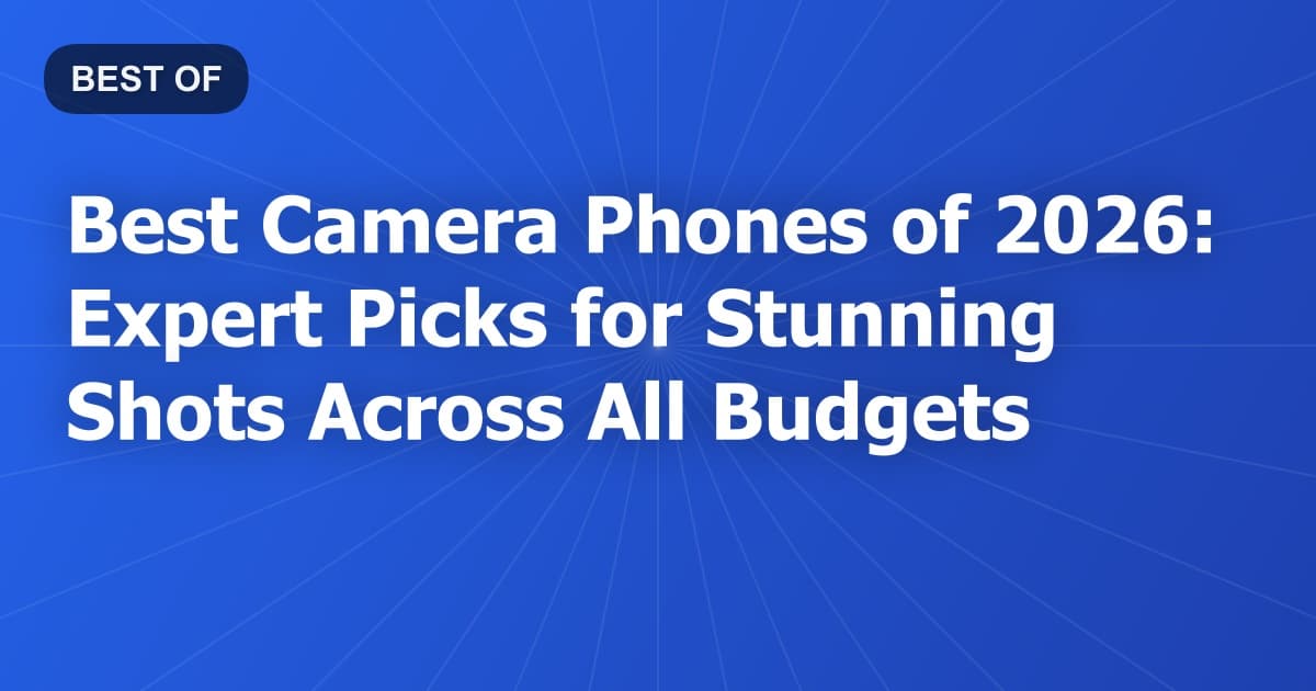 Best Camera Phones of 2026: Expert Picks for Stunning Shots Across All Budgets