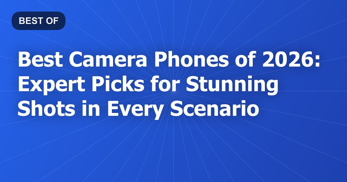 Best Camera Phones of 2026: Expert Picks for Stunning Shots in Every Scenario