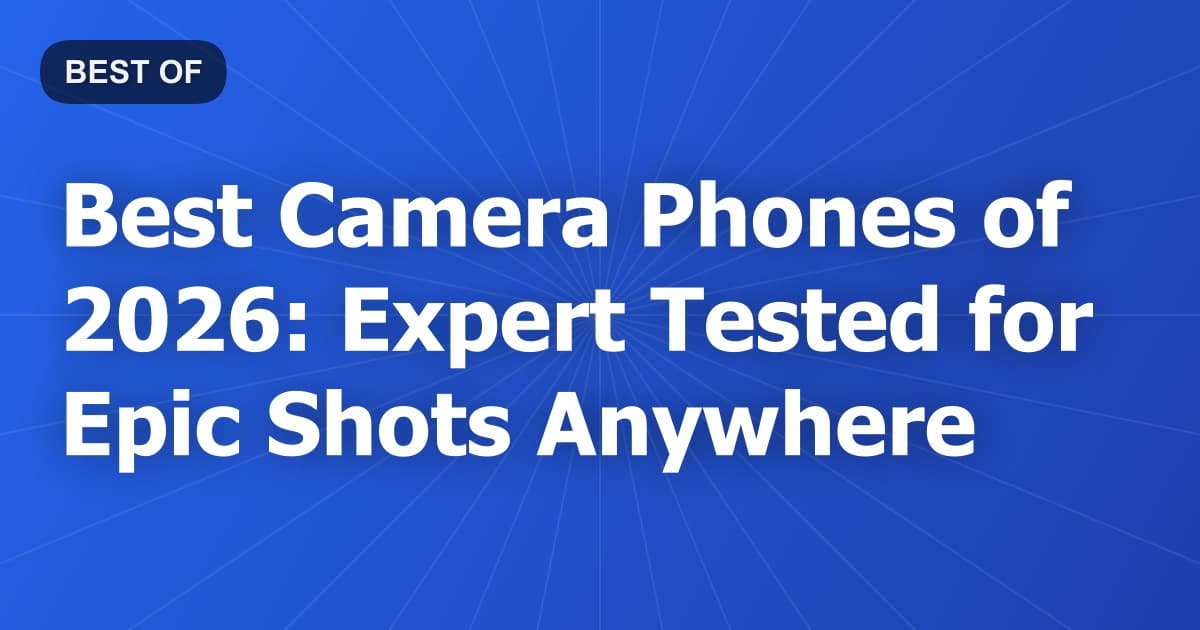 Best Camera Phones of 2026: Expert Tested for Epic Shots Anywhere