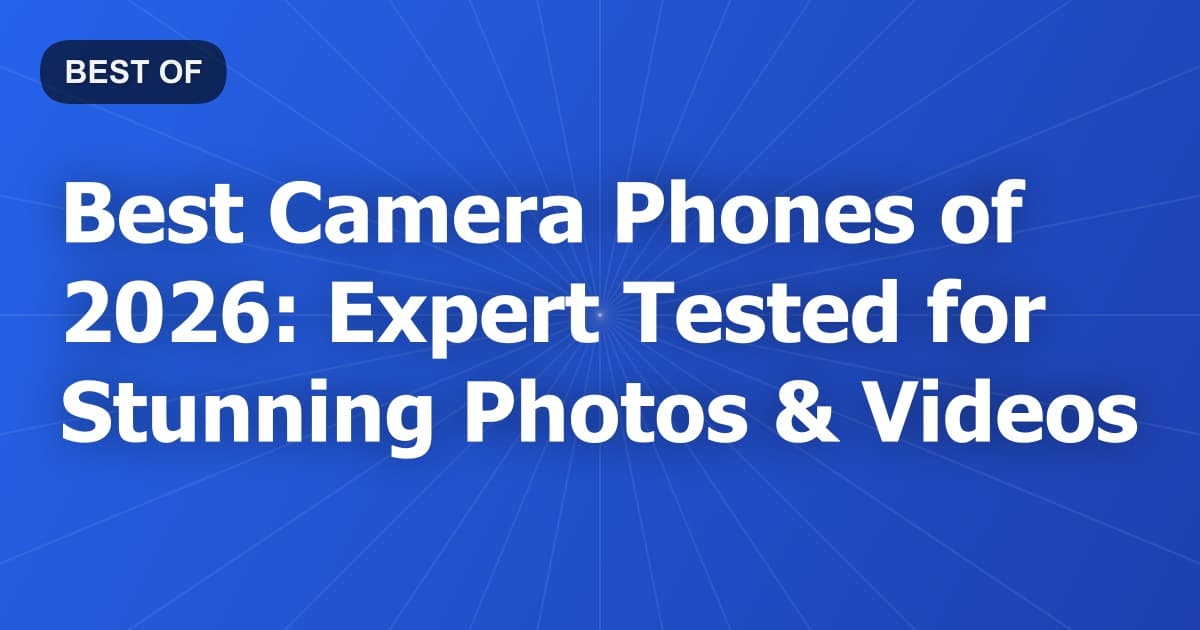 Best Camera Phones of 2026: Expert Tested for Stunning Photos & Videos