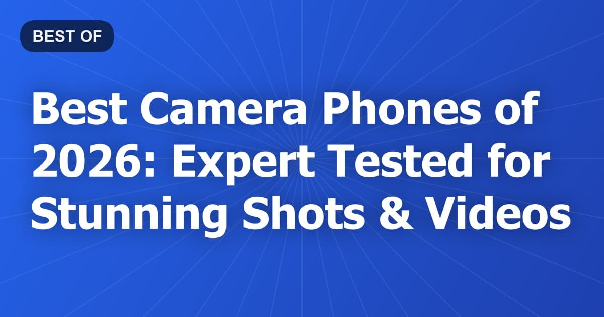 Best Camera Phones of 2026: Expert Tested for Stunning Shots & Videos