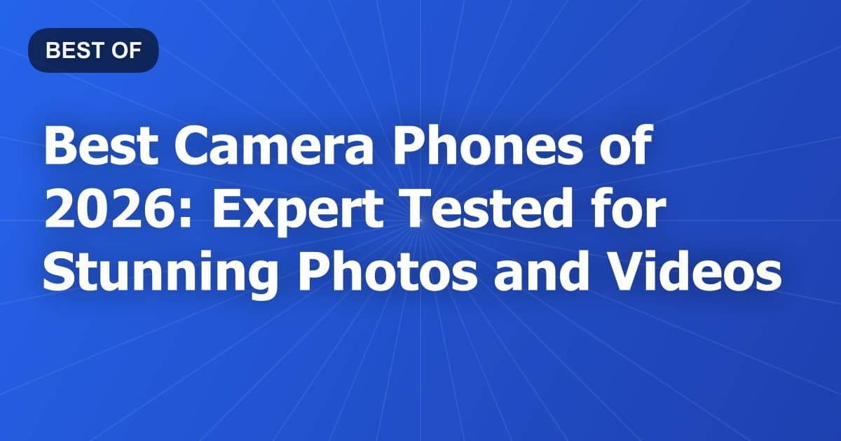 Best Camera Phones of 2026: Expert Tested for Stunning Photos and Videos