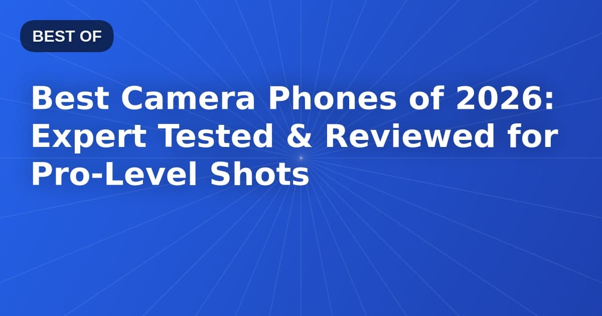 Best Camera Phones of 2026: Expert Tested & Reviewed for Pro-Level Shots