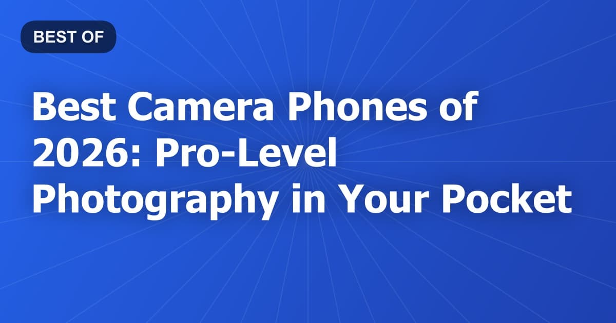 Best Camera Phones of 2026: Pro-Level Photography in Your Pocket