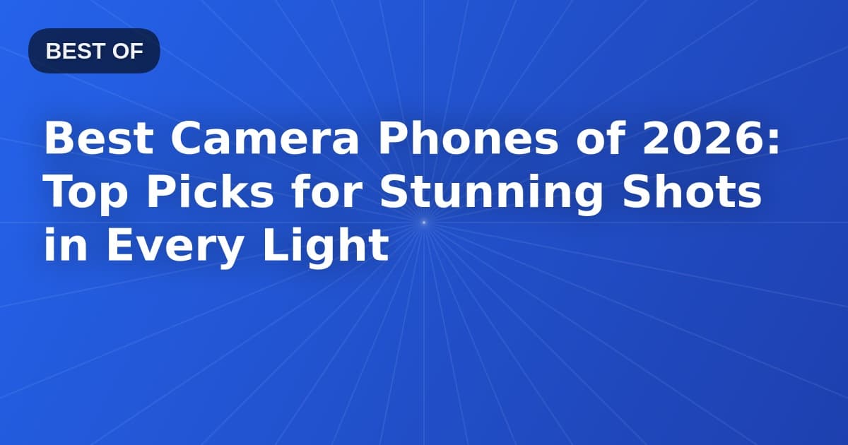 Best Camera Phones of 2026: Top Picks for Stunning Shots in Every Light