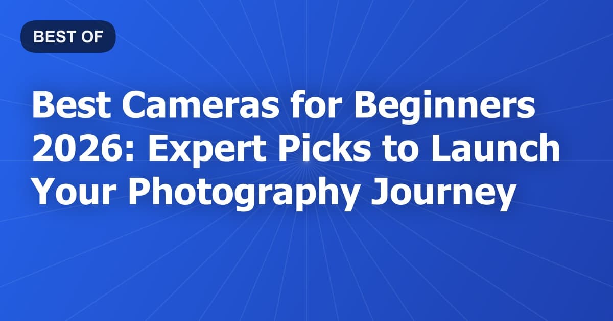 Best Cameras for Beginners 2026: Expert Picks to Launch Your Photography Journey