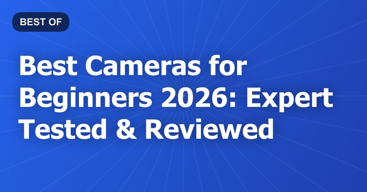 Best Cameras for Beginners 2026: Expert Tested & Reviewed