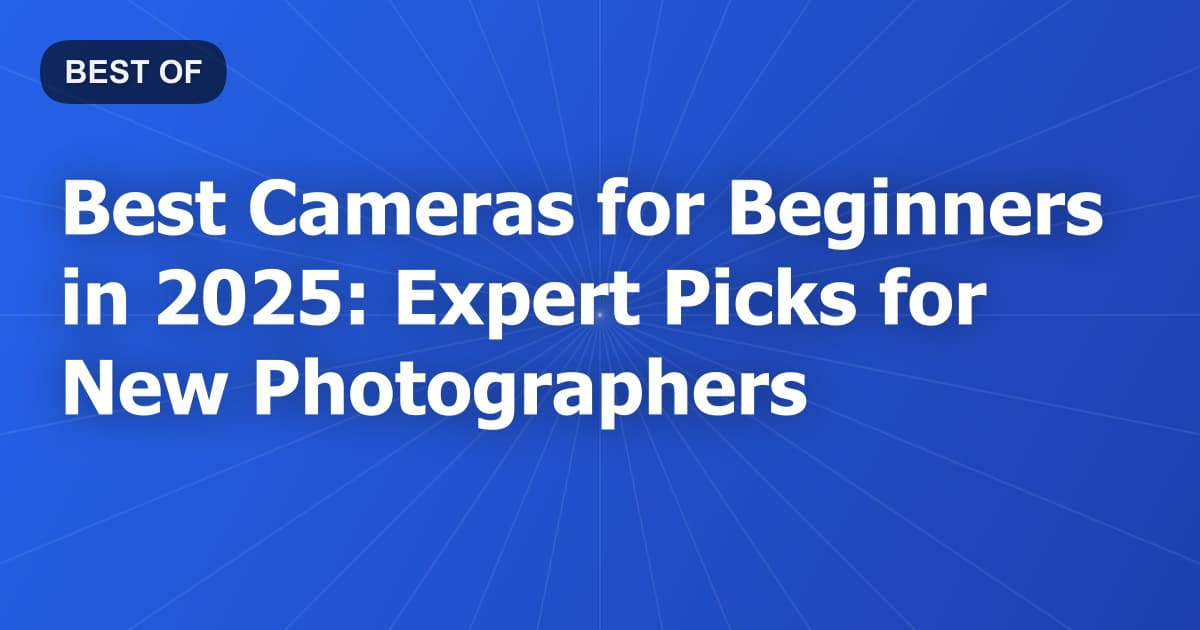 Best Cameras for Beginners in 2025: Expert Picks for New Photographers