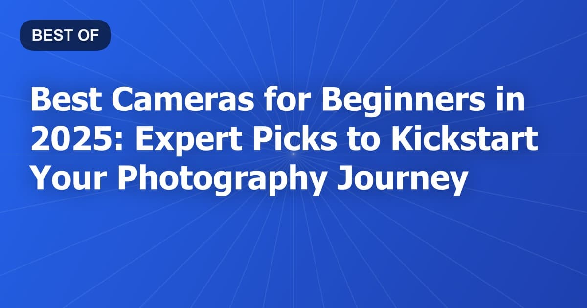 Best Cameras for Beginners in 2025: Expert Picks to Kickstart Your Photography Journey