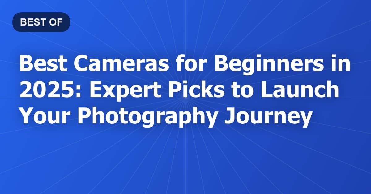 Best Cameras for Beginners in 2025: Expert Picks to Launch Your Photography Journey