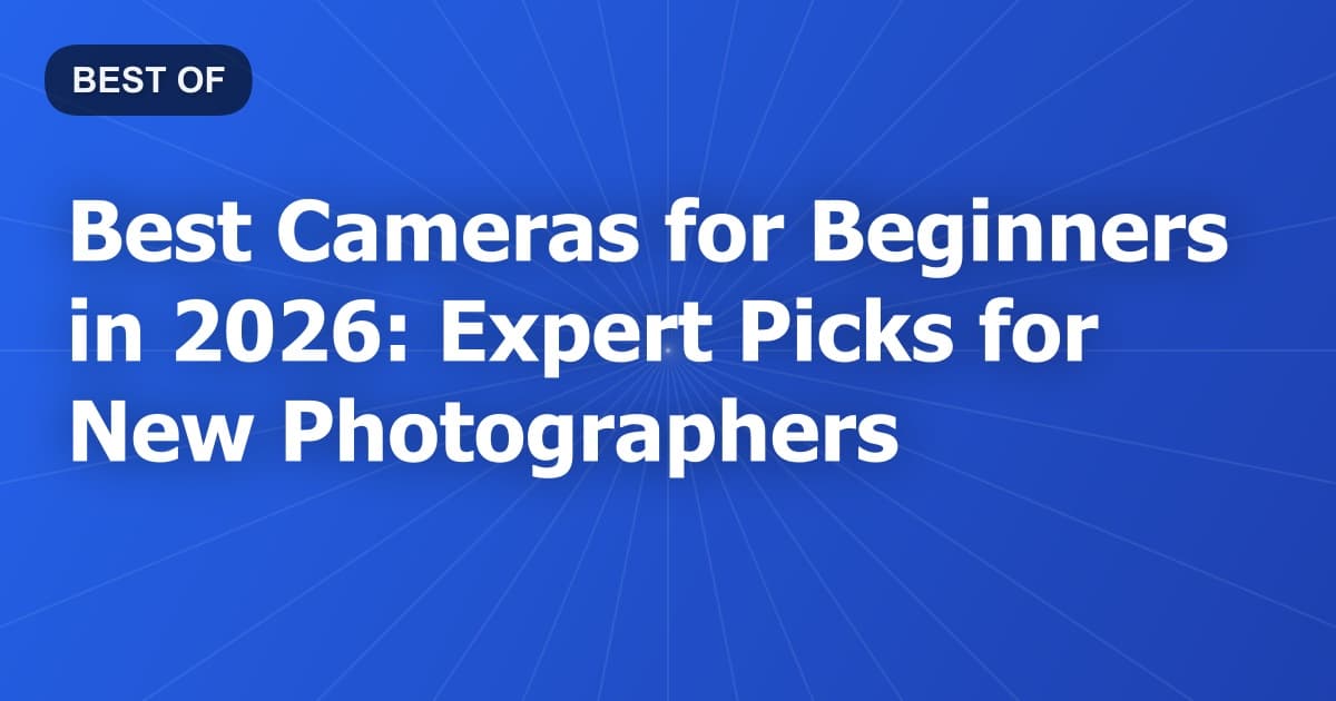 Best Cameras for Beginners in 2026: Expert Picks for New Photographers