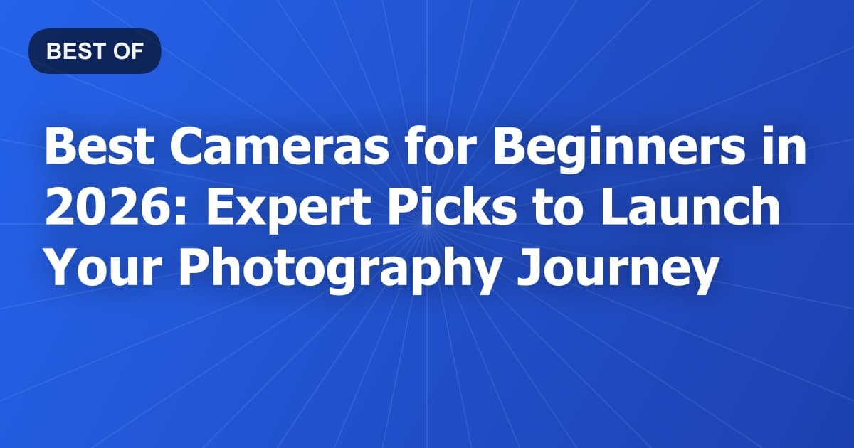 Best Cameras for Beginners in 2026: Expert Picks to Launch Your Photography Journey