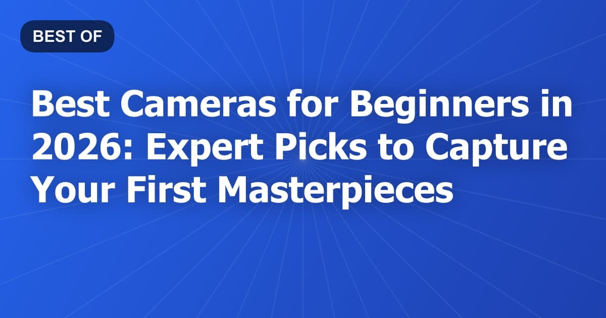 Best Cameras for Beginners in 2026: Expert Picks to Capture Your First Masterpieces