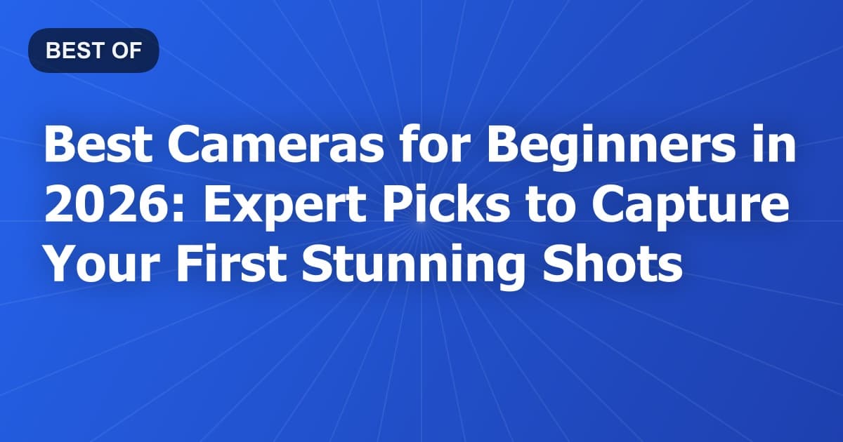 Best Cameras for Beginners in 2026: Expert Picks to Capture Your First Stunning Shots