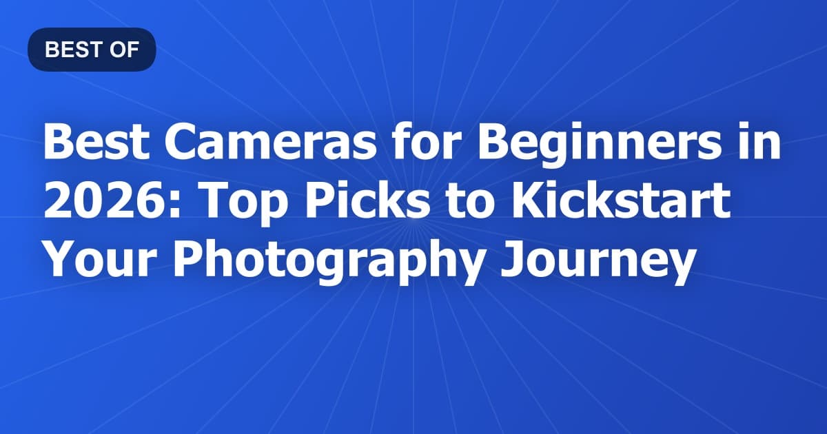 Best Cameras for Beginners in 2026: Top Picks to Kickstart Your Photography Journey