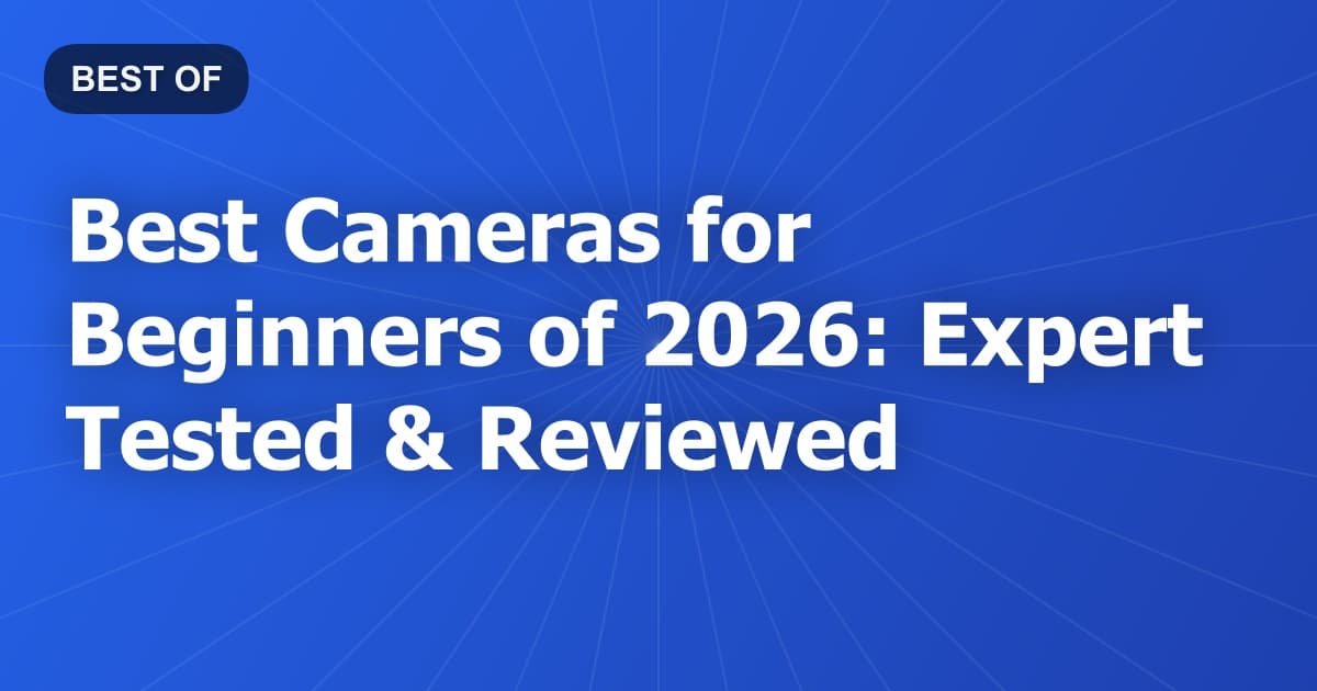 Best Cameras for Beginners of 2026: Expert Tested & Reviewed