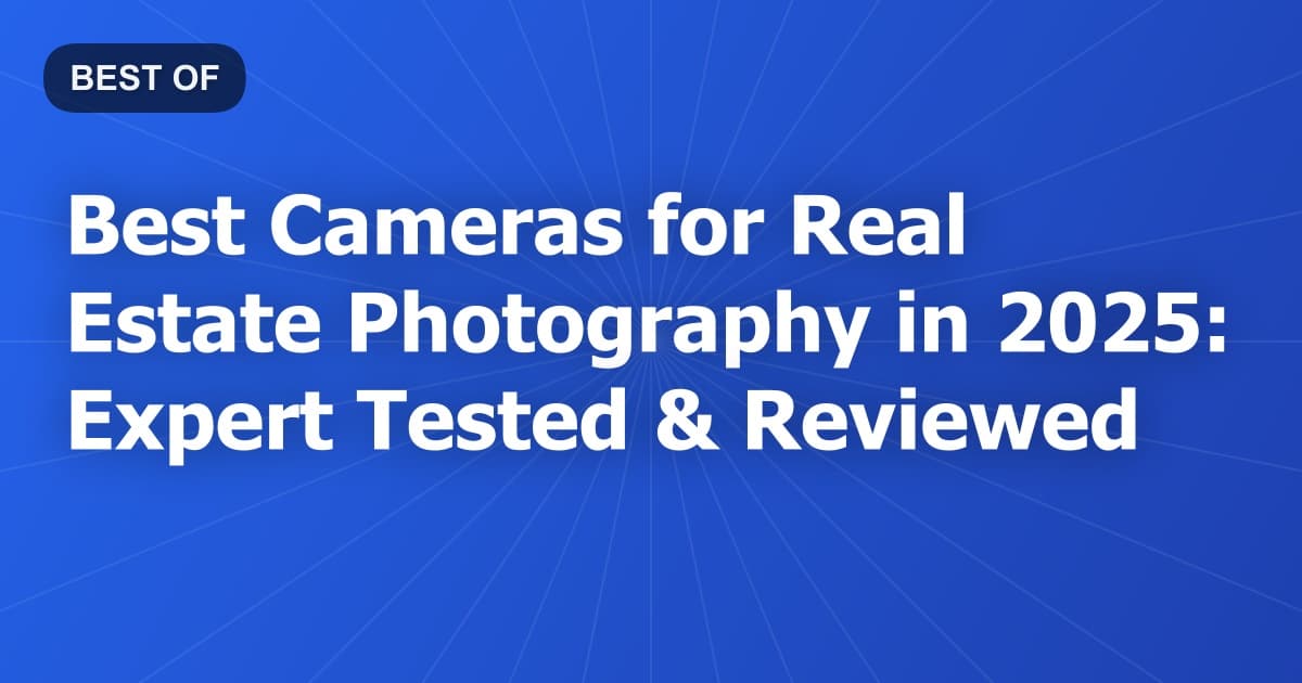 Best Cameras for Real Estate Photography in 2025: Expert Tested & Reviewed