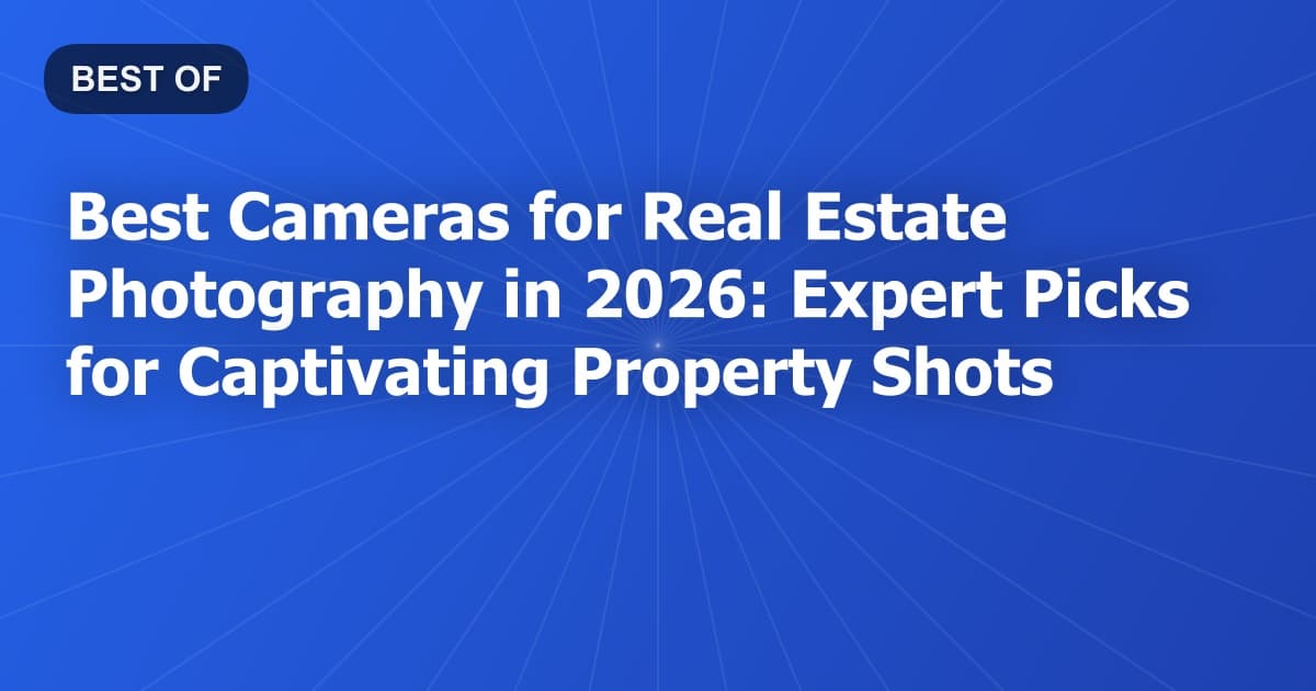 Best Cameras for Real Estate Photography in 2026: Expert Picks for Captivating Property Shots