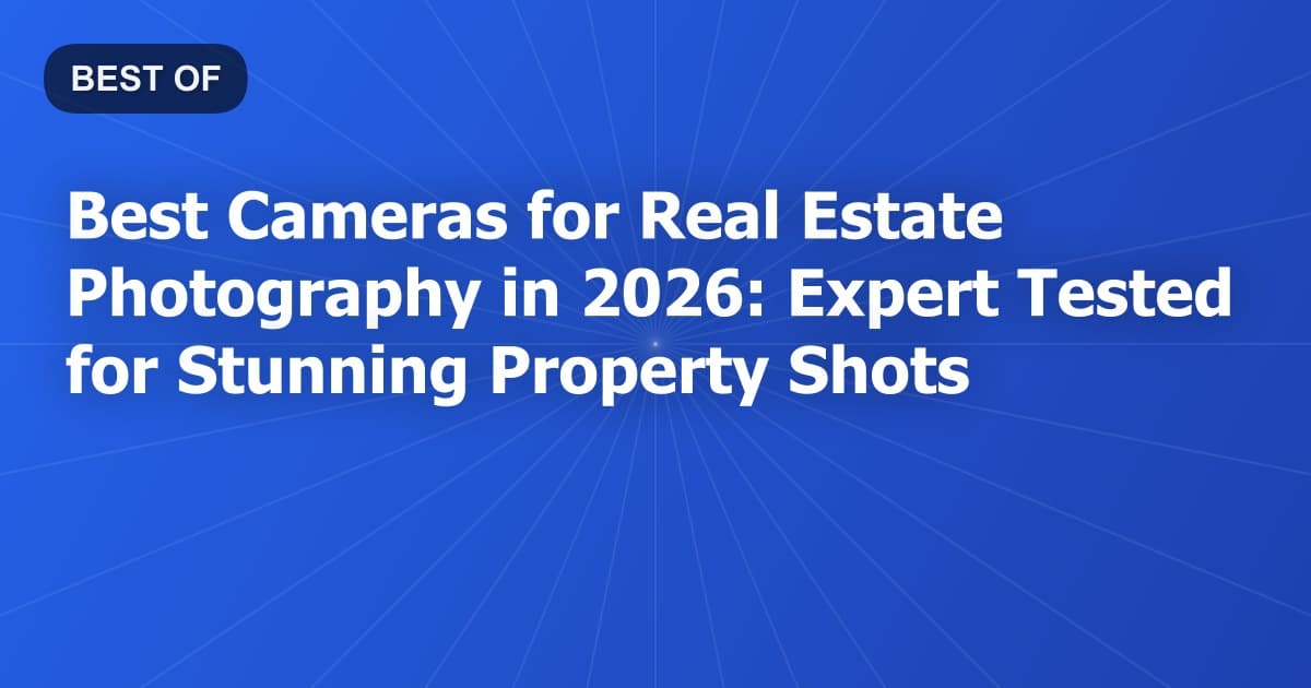 Best Cameras for Real Estate Photography in 2026: Expert Tested for Stunning Property Shots