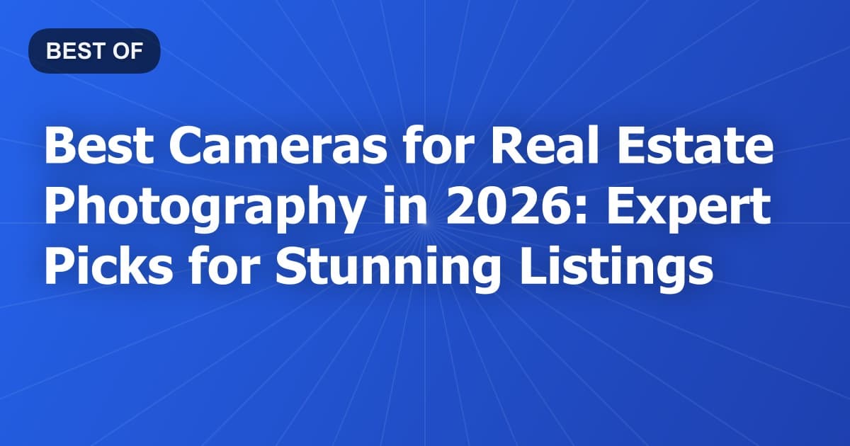 Best Cameras for Real Estate Photography in 2026: Expert Picks for Stunning Listings