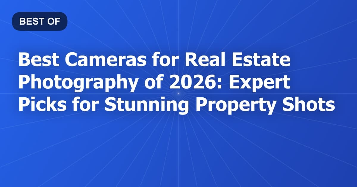 Best Cameras for Real Estate Photography of 2026: Expert Picks for Stunning Property Shots