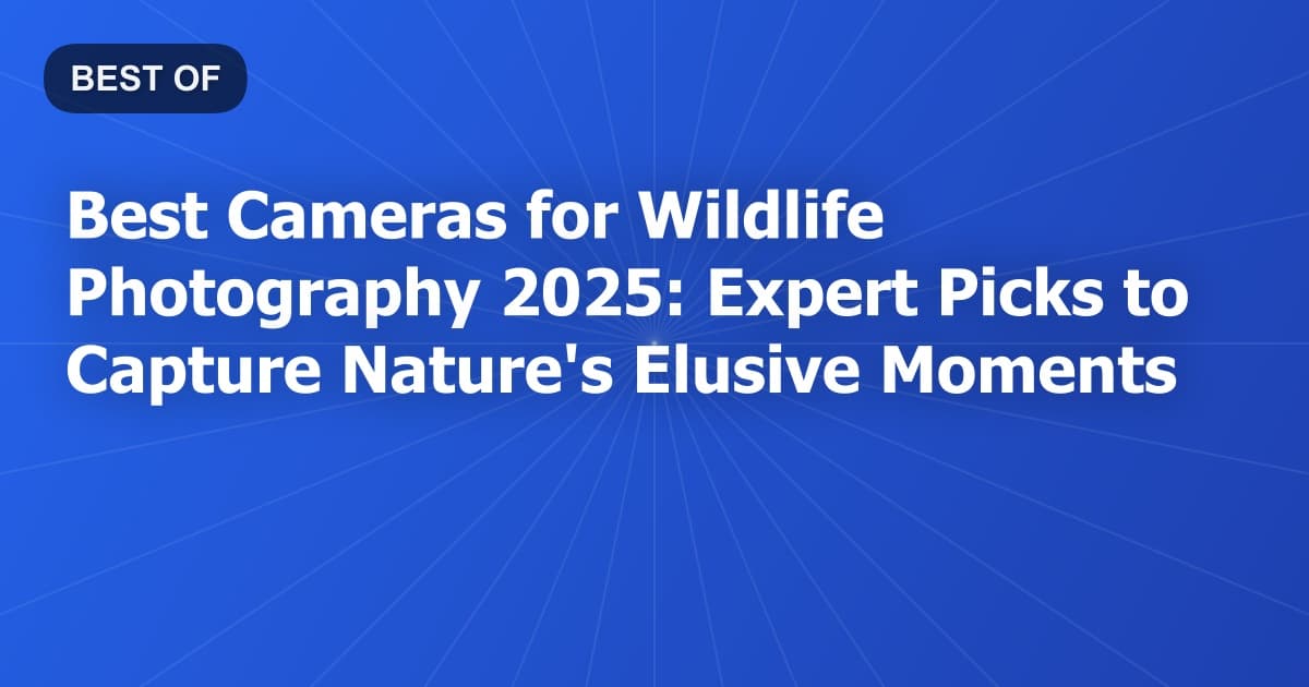 Best Cameras for Wildlife Photography 2025: Expert Picks to Capture Nature's Elusive Moments