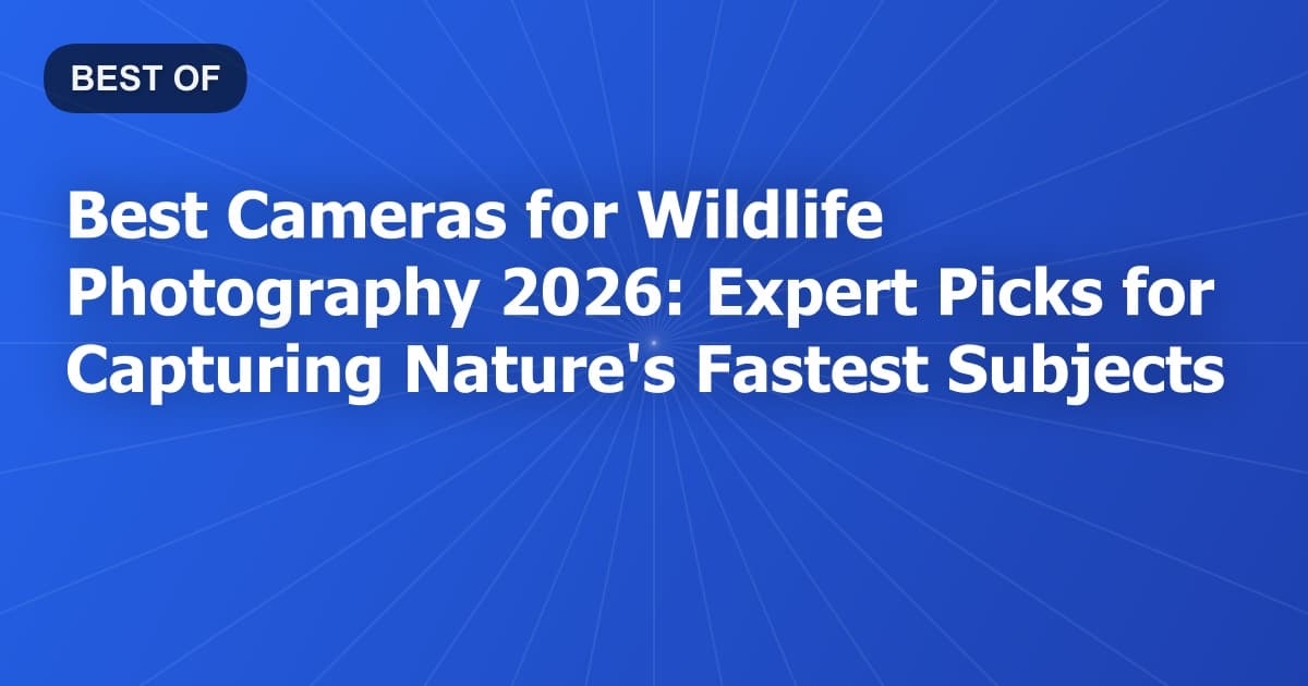 Best Cameras for Wildlife Photography 2026: Expert Picks for Capturing Nature's Fastest Subjects
