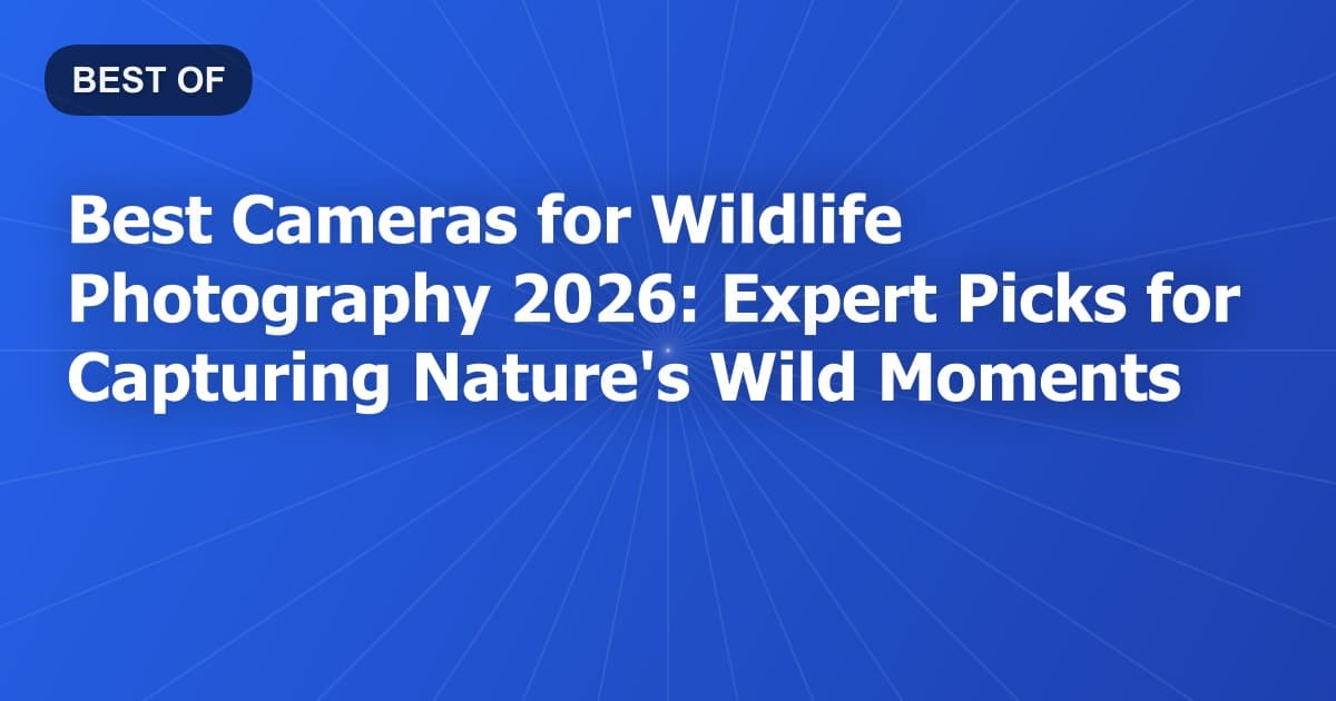 Best Cameras for Wildlife Photography 2026: Expert Picks for Capturing Nature's Wild Moments
