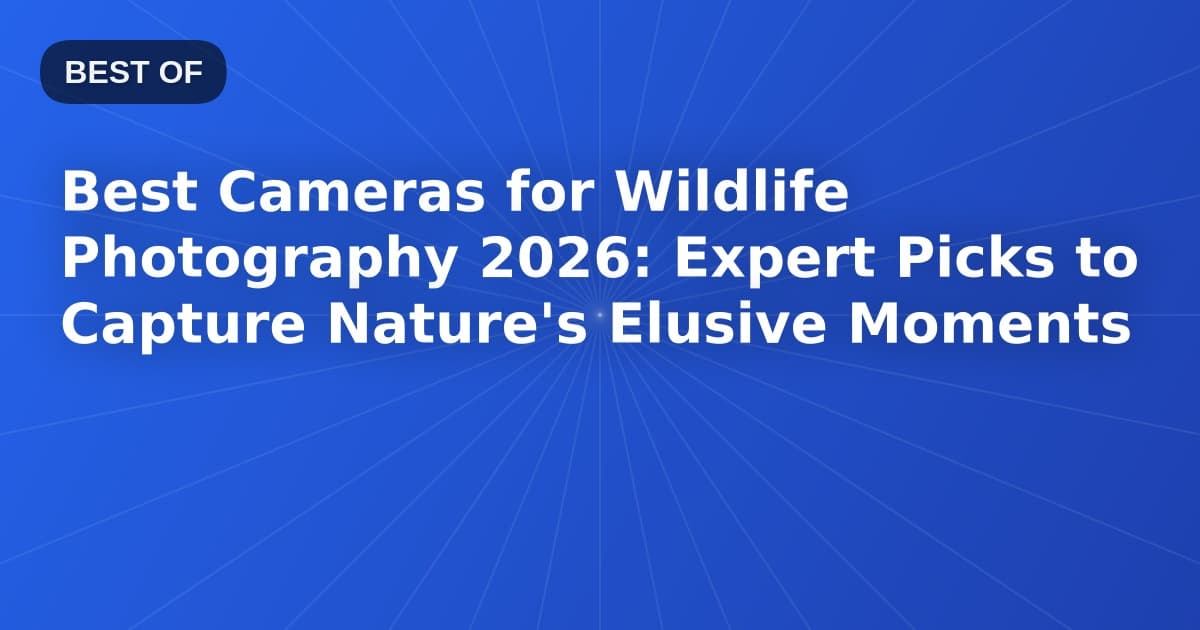 Best Cameras for Wildlife Photography 2026: Expert Picks to Capture Nature's Elusive Moments