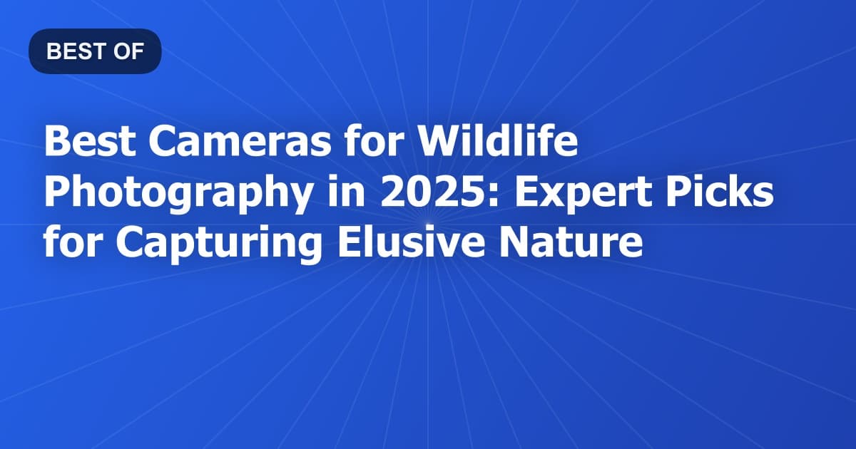 Best Cameras for Wildlife Photography in 2025: Expert Picks for Capturing Elusive Nature