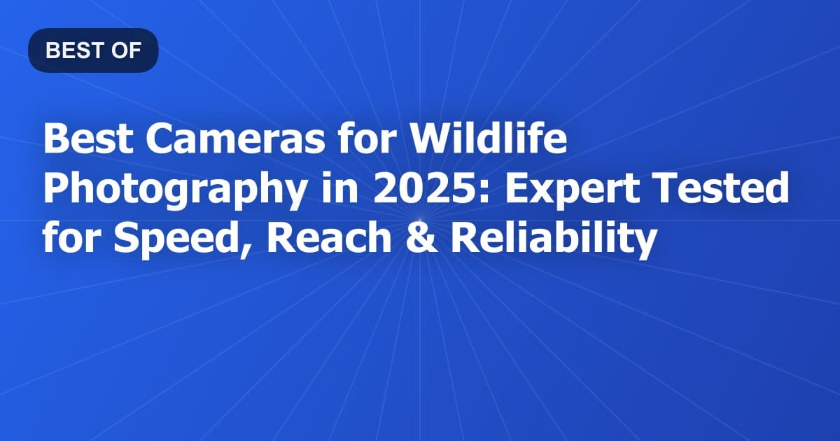 Best Cameras for Wildlife Photography in 2025: Expert Tested for Speed, Reach & Reliability