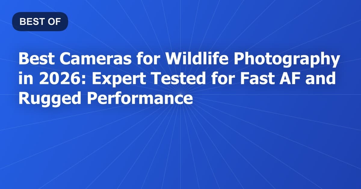 Best Cameras for Wildlife Photography in 2026: Expert Tested for Fast AF and Rugged Performance