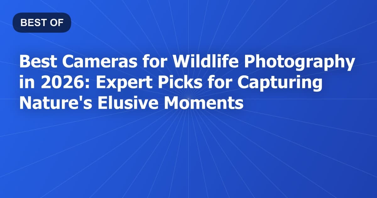 Best Cameras for Wildlife Photography in 2026: Expert Picks for Capturing Nature's Elusive Moments