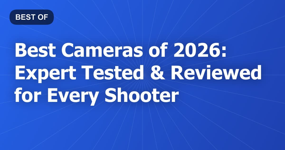 Best Cameras of 2026: Expert Tested & Reviewed for Every Shooter