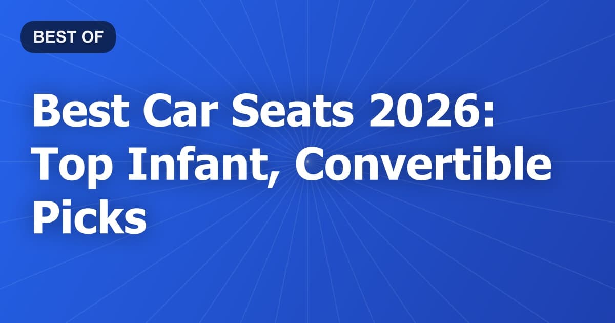 Best Car Seats 2026: Top Infant, Convertible Picks