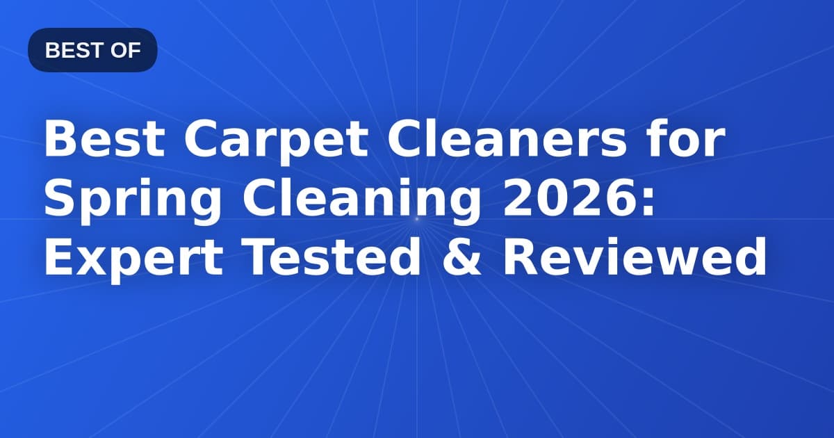 Best Carpet Cleaners for Spring Cleaning 2026: Expert Tested & Reviewed