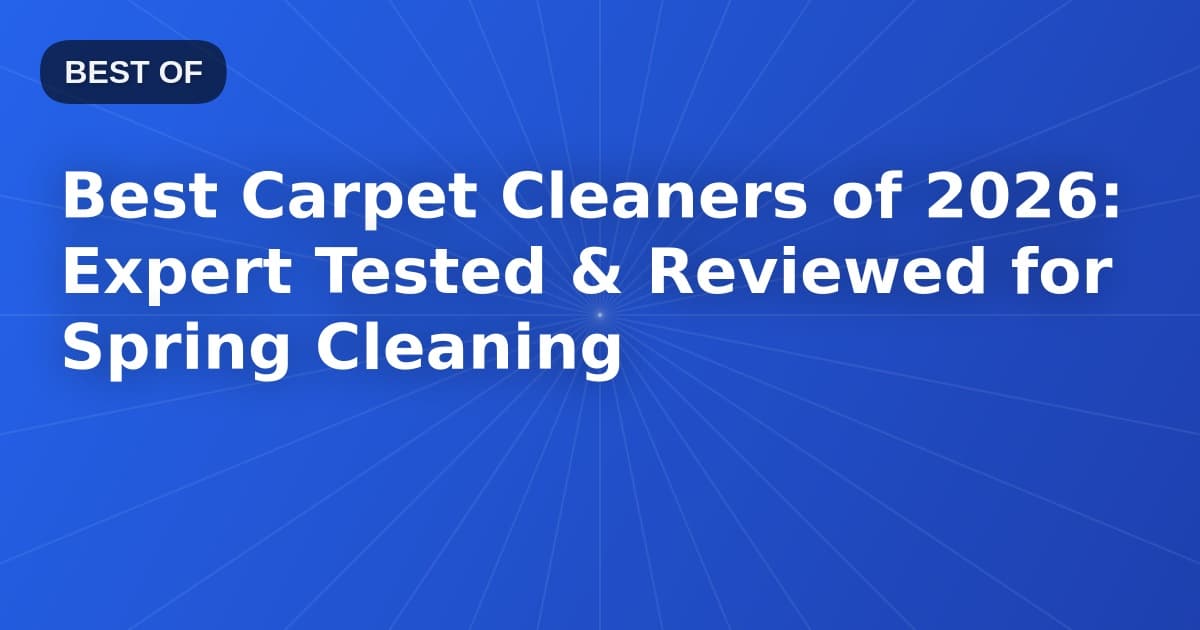 Best Carpet Cleaners of 2026: Expert Tested & Reviewed for Spring Cleaning