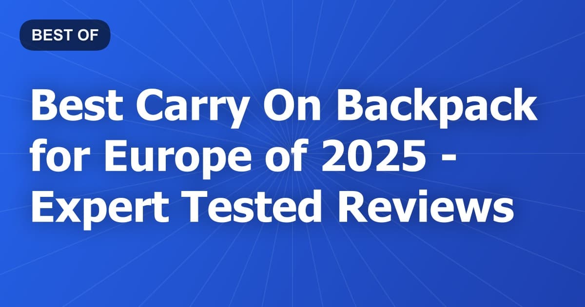 Best Carry On Backpack for Europe of 2026 - Expert Tested Reviews