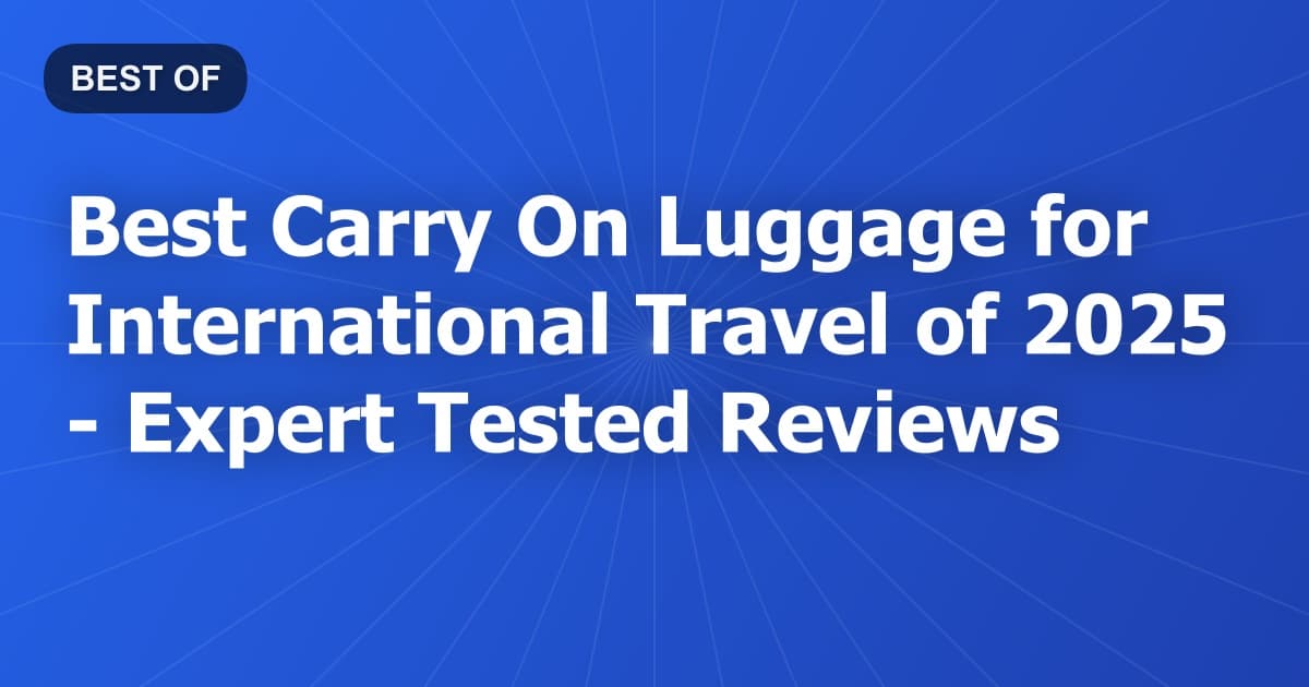 Best Carry On Luggage for International Travel of 2026 - Expert Tested Reviews