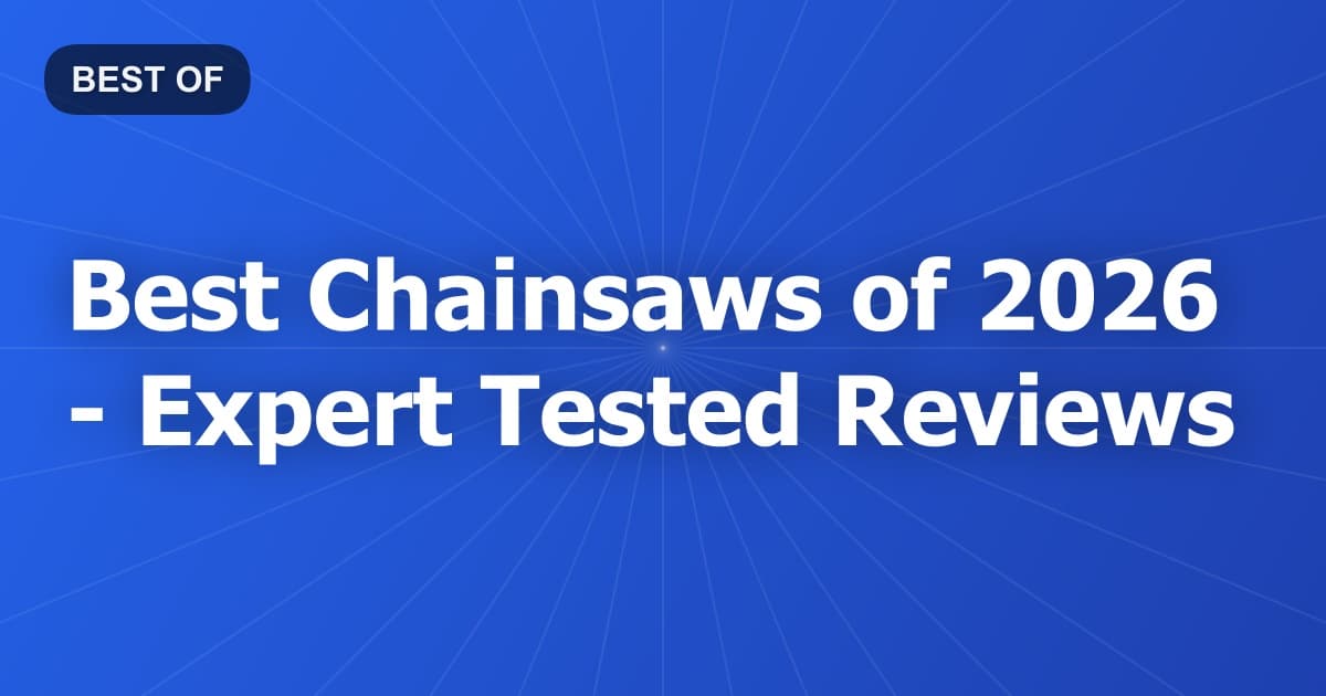 Best Chainsaws of 2026 - Expert Tested Reviews