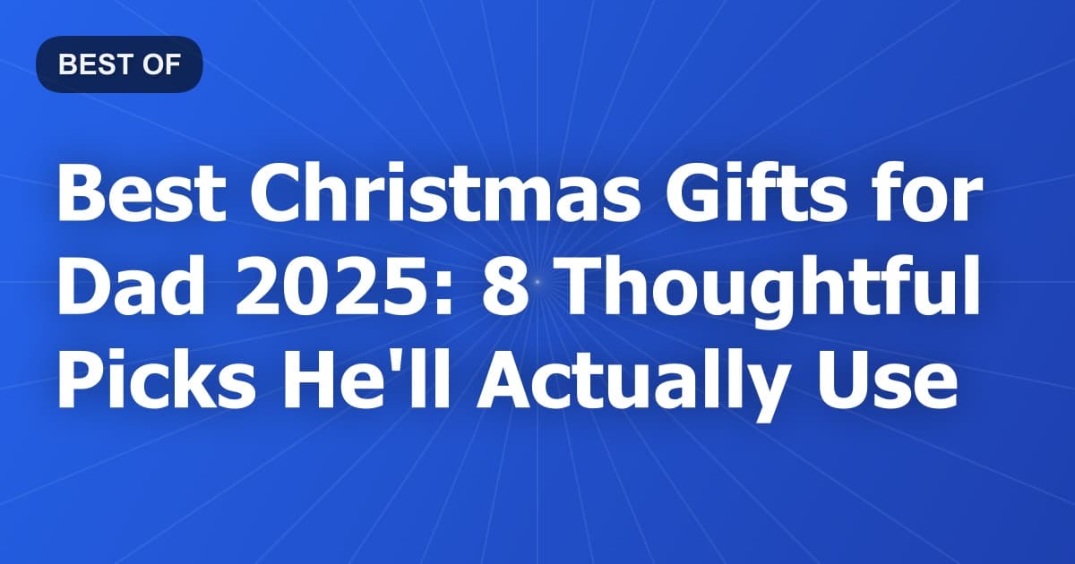 Best Christmas Gifts for Dad 2026: 8 Thoughtful Picks He'll Actually Use