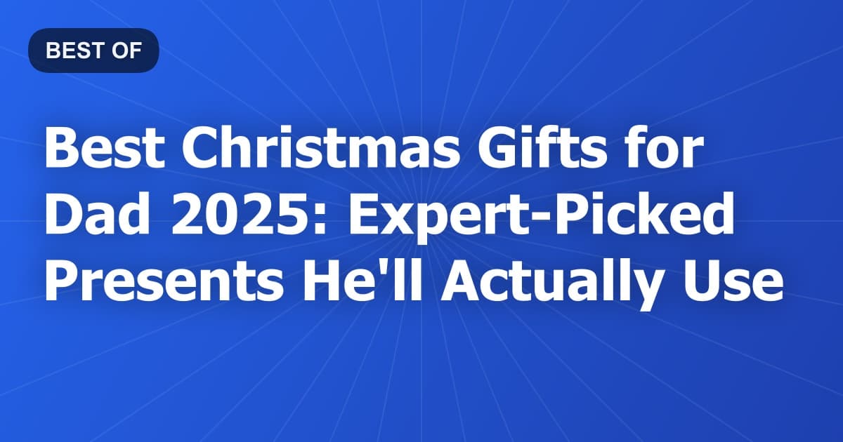 Best Christmas Gifts for Dad 2026: Expert-Picked Presents He'll Actually Use
