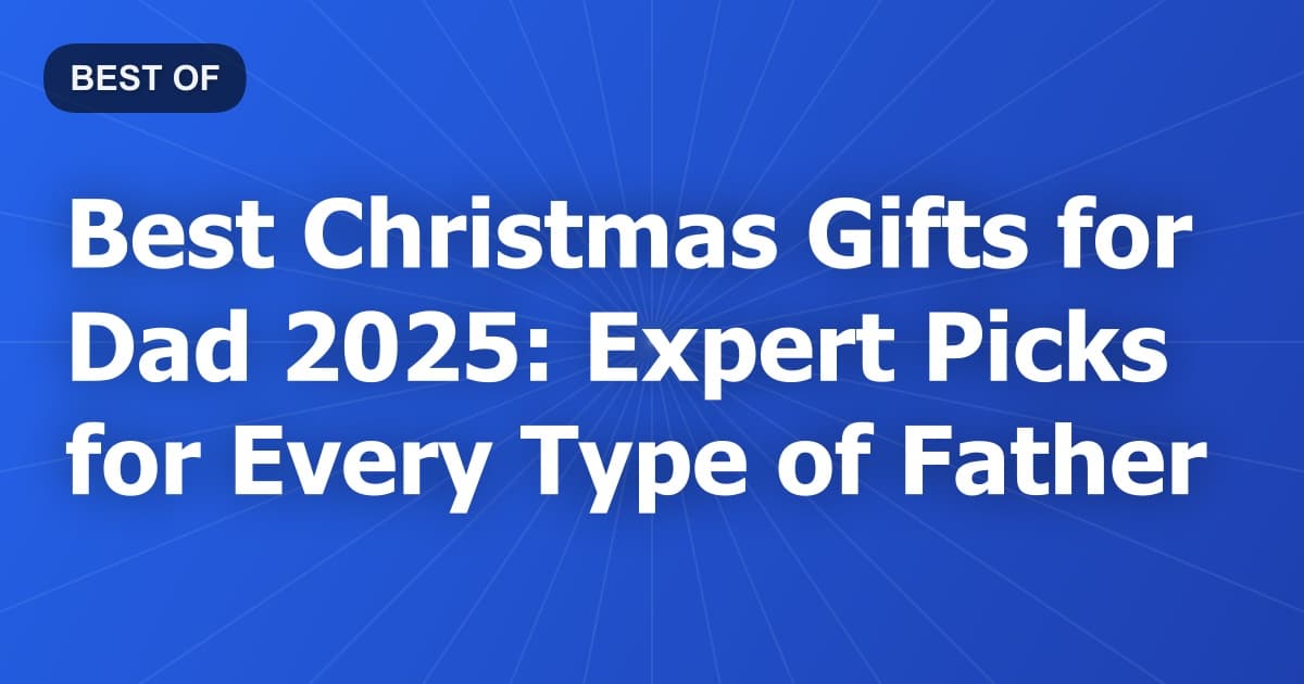 Best Christmas Gifts for Dad 2025: Expert Picks for Every Type of Father