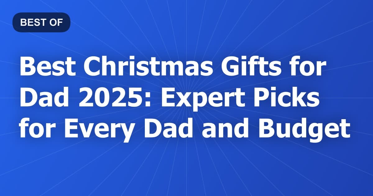 Best Christmas Gifts for Dad 2025: Expert Picks for Every Dad and Budget