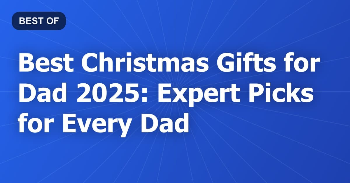 Best Christmas Gifts for Dad 2025: Expert Picks for Every Dad