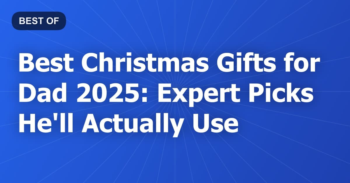 Best Christmas Gifts for Dad 2026: Expert Picks He'll Actually Use