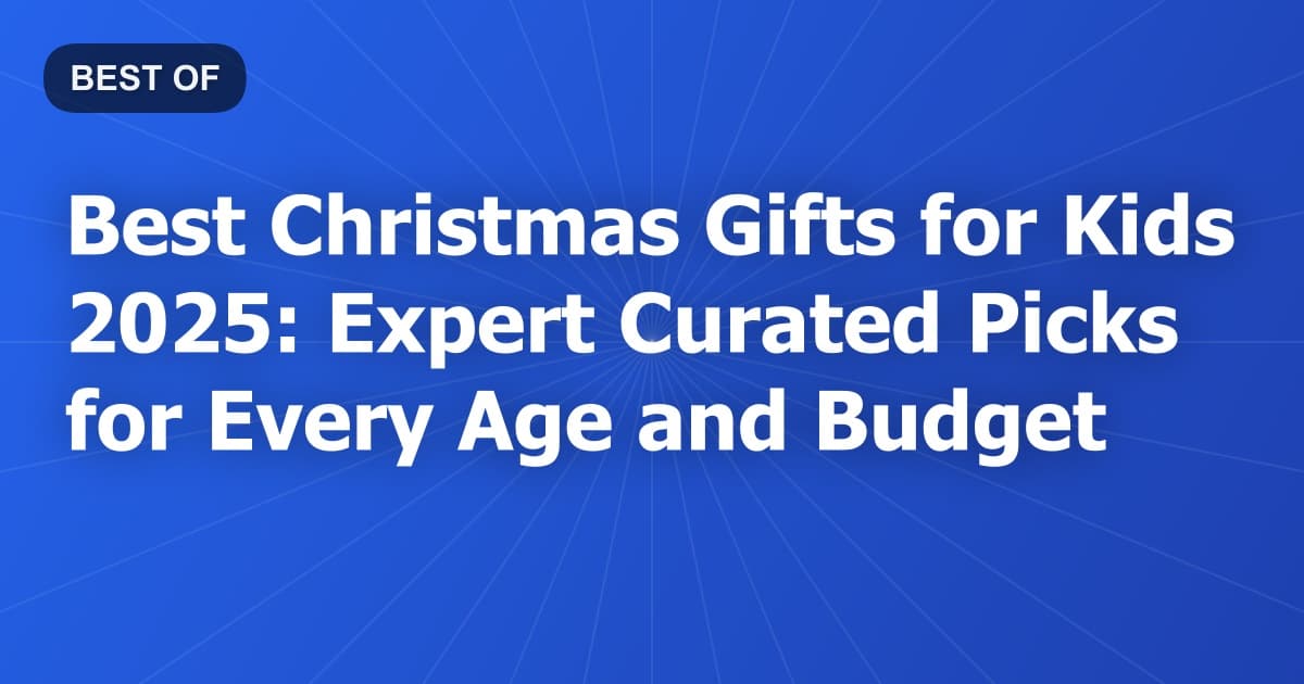 Best Christmas Gifts for Kids 2025: Expert Curated Picks for Every Age and Budget