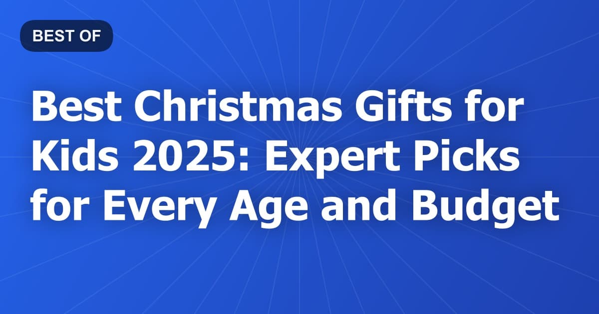 Best Christmas Gifts for Kids 2025: Expert Picks for Every Age and Budget