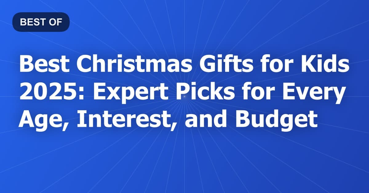 Best Christmas Gifts for Kids 2025: Expert Picks for Every Age, Interest, and Budget